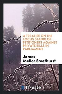 Treatise on the Locus Standi of Petitioners Against Private Bills in Parliament