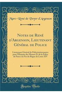 Notes de Renï¿½ d'Argenson, Lieutenant Gï¿½nï¿½ral de Police: Lieutenant Gï¿½nï¿½ral de Policeintï¿½ressantes Pour l'Histoire Des Moeurs Et de la Police de Paris ï¿½ La Fin Du Rï¿½gne de Louis XIV (Classic Reprint): Lieutenant Gï¿½nï¿½ral de Policeintï¿½ressantes Pour l'Histoire Des Moeurs Et de la Police de Paris ï¿½ La Fin Du Rï¿½gne de Louis XIV (Classic Repr