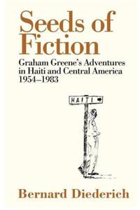 Seeds of Fiction: Graham Greene's Adventures in Haiti and Central America 1954-1983