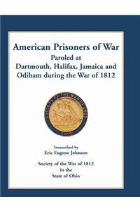 American Prisoners of War Paroled at Dartmouth, Halifax, Jamaica and Odiham during the War of 1812