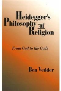 Heidegger's Philosophy of Religion: From God to the Gods: From God to the Gods