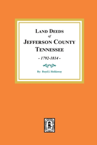 Land Deeds of Jefferson County, Tennessee, 1792-1814.