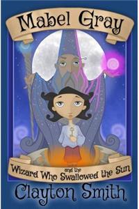 Mabel Gray and the Wizard Who Swallowed the Sun