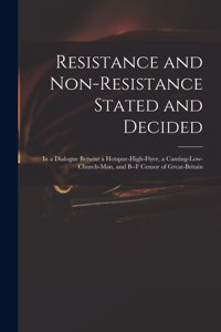 Resistance and Non-resistance Stated and Decided: in a Dialogue Betwixt a Hotspur-high-flyer, a Canting-low-church-man, and B--f Censor of Great-Britain