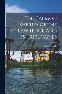 Salmon Fisheries of the St. Lawrence and Its Tributaries [microform]