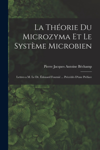 théorie du microzyma et le système microbien; lettres a M. le Dr. Édouard Fournié ... Précédés d'une préface