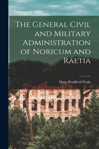 The General Civil and Military Administration of Noricum and Raetia