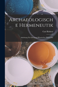 Archaeologische Hermeneutik; Anleitung zur Deutung klassischer Bildwerke