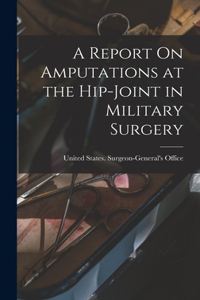 A Report On Amputations at the Hip-Joint in Military Surgery