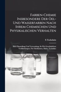 Farben-Chemie Insbesondere Der Oel- Und Wasserfarben Nach Ihrem Chemischen Und Physikalischen Verhalten