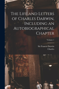 Life and Letters of Charles Darwin, Including an Autobiographical Chapter; Volume 1