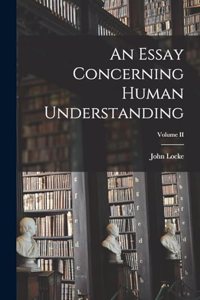 Essay Concerning Human Understanding; Volume II