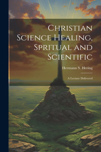 Christian Science Healing, Spritual and Scientific