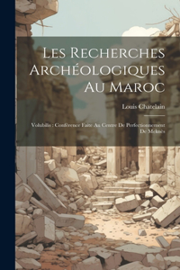 Les recherches archéologiques au Maroc
