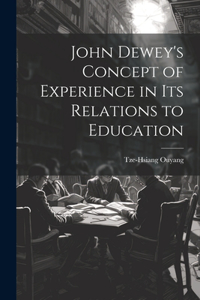 John Dewey's Concept of Experience in its Relations to Education