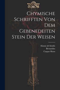 Chymische Schrifften Von Dem Gebenedeiten Stein Der Weisen