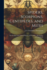 Spiders, Scorpions, Centipedes, and Mites; the Ecology and Natural History of Woodlice, Myriapods, and Arachnids