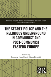 Secret Police and the Religious Underground in Communist and Post-Communist Eastern Europe