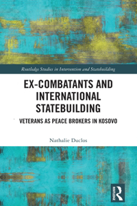 Ex-Combatants and International Statebuilding