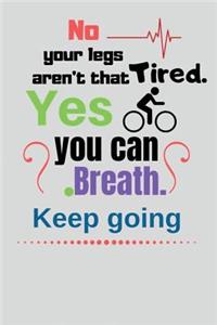 No, your Legs aren't that tired. Yes, you can. breath. Keep going