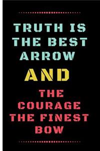 Truth Is the Best Arrow and the Courage the Finest Bow