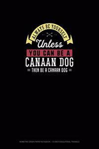 Always Be Yourself Unless You Can Be A Canaan Dog Then Be A Canaan Dog