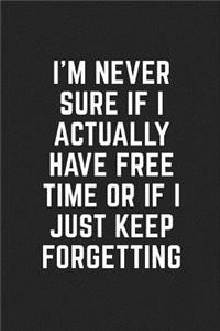 I'm Never Sure If I Actually Have Free Time Or If I Just Keep Forgetting