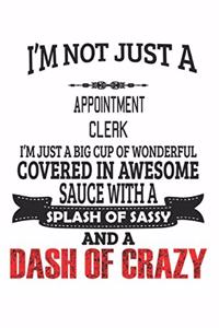I'm Not Just A Appointment Clerk I'm Just A Big Cup Of Wonderful Covered In Awesome Sauce With A Splash Of Sassy And A Dash Of Crazy