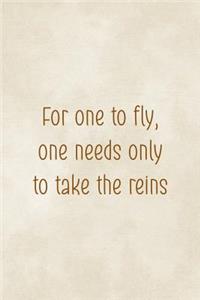 For One To Fly, One Needs Only To Take The Reins