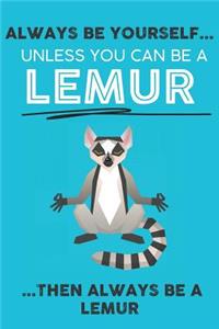 Always Be Your Self Unless You Can Be A Lemur Then Always Be A Lemur