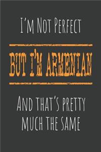 I'm not perfect, But I'm Armenian And that's pretty much the same