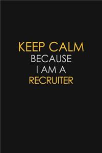 Keep Calm Because I Am A Recruiter