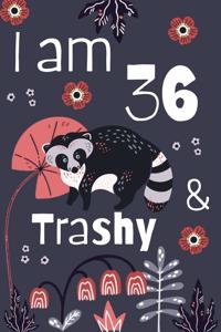 I Am 36 And Trashy
