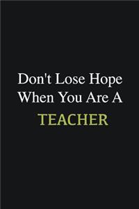 Don't lose hope when you are a Teacher