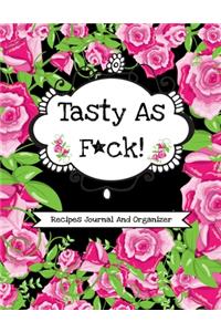 Tasty As F*ck! (Recipes Journal And Organizer)