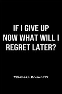 If I Give Up Now What Will I Regret Later?