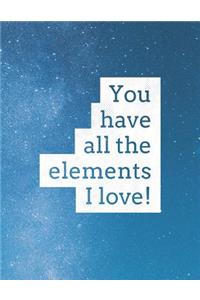 You Have All The Elements I Love