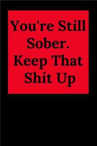 You're Still Sober. Keep That Shit Up
