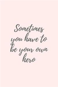 Sometimes you have to be your own hero