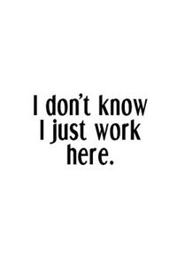 I Don't Know I Just Work Here.