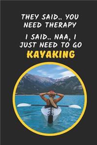 They Said 'You Need Therapy' I Said 'I Just Need To Go Kayaking'
