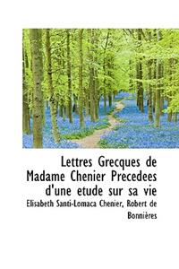 Lettres Grecques de Madame Chenier Precedees D'Une Etude Sur Sa Vie