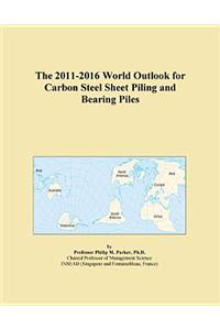 The 2011-2016 World Outlook for Carbon Steel Sheet Piling and Bearing Piles
