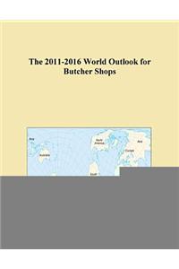 The 2011-2016 World Outlook for Butcher Shops