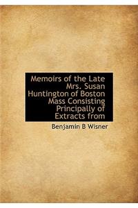 Memoirs of the Late Mrs. Susan Huntington of Boston Mass Consisting Principally of Extracts from