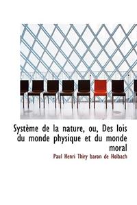 Syst Me de La Nature, Ou, Des Lois Du Monde Physique Et Du Monde Moral