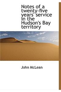 Notes of a Twenty-Five Years' Service in the Hudson's Bay Territory