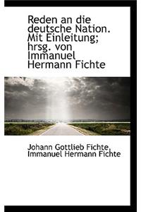 Reden an Die Deutsche Nation. Mit Einleitung; Hrsg. Von Immanuel Hermann Fichte