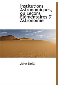 Institutions Astronomiques, Ou Le Ons L Mentaires D' Astronomie