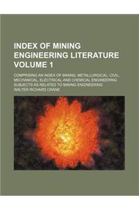Index of Mining Engineering Literature Volume 1; Comprising an Index of Mining, Metallurgical, Civil, Mechanical, Electrical and Chemical Engineering